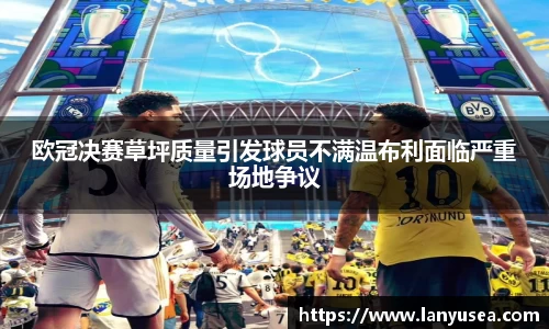 欧冠决赛草坪质量引发球员不满温布利面临严重场地争议